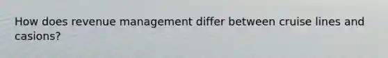 How does revenue management differ between cruise lines and casions?