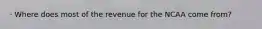 · Where does most of the revenue for the NCAA come from?