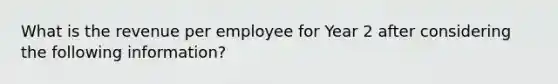 What is the revenue per employee for Year 2 after considering the following information?