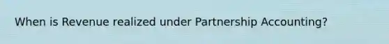 When is Revenue realized under Partnership Accounting?