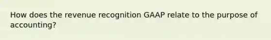 How does the revenue recognition GAAP relate to the purpose of accounting?