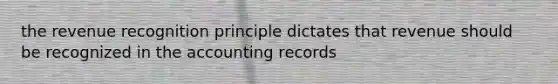 the revenue recognition principle dictates that revenue should be recognized in the accounting records