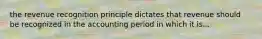 the revenue recognition principle dictates that revenue should be recognized in the accounting period in which it is...