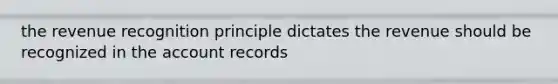 the revenue recognition principle dictates the revenue should be recognized in the account records