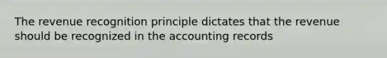 The revenue recognition principle dictates that the revenue should be recognized in the accounting records