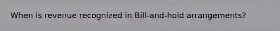 When is revenue recognized in Bill-and-hold arrangements?