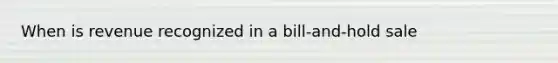 When is revenue recognized in a bill-and-hold sale