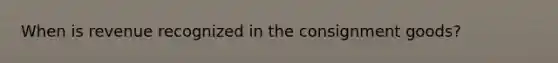 When is revenue recognized in the consignment goods?