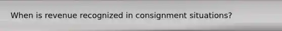 When is revenue recognized in consignment situations?