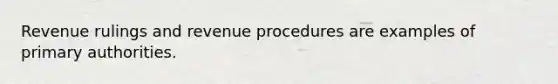 Revenue rulings and revenue procedures are examples of primary authorities.