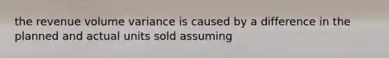 the revenue volume variance is caused by a difference in the planned and actual units sold assuming