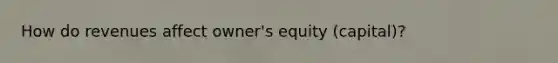 How do revenues affect​ owner's equity​ (capital)?