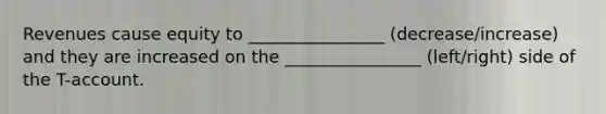 Revenues cause equity to ________________ (decrease/increase) and they are increased on the ________________ (left/right) side of the T-account.