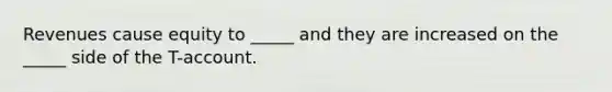 Revenues cause equity to _____ and they are increased on the _____ side of the T-account.