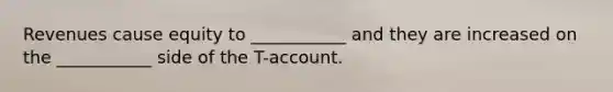 Revenues cause equity to ___________ and they are increased on the ___________ side of the T-account.