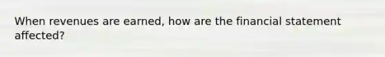 When revenues are earned, how are the financial statement affected?