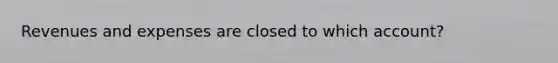 Revenues and expenses are closed to which account?