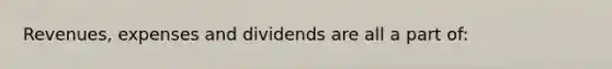 Revenues, expenses and dividends are all a part of: