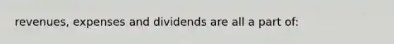 revenues, expenses and dividends are all a part of: