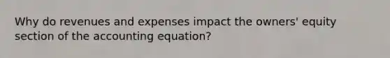 Why do revenues and expenses impact the owners' equity section of the accounting equation?