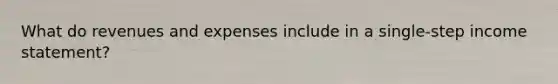 What do revenues and expenses include in a single-step income statement?