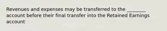 Revenues and expenses may be transferred to the ________ account before their final transfer into the Retained Earnings account