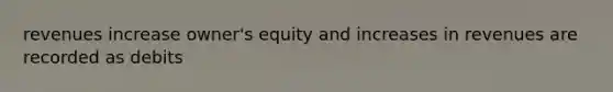 revenues increase owner's equity and increases in revenues are recorded as debits