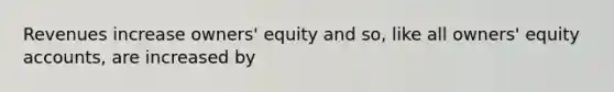 Revenues increase owners' equity and so, like all owners' equity accounts, are increased by