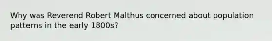 Why was Reverend Robert Malthus concerned about population patterns in the early 1800s?