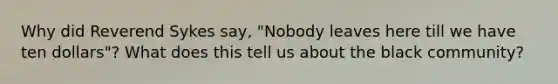 Why did Reverend Sykes say, "Nobody leaves here till we have ten dollars"? What does this tell us about the black community?