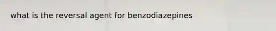 what is the reversal agent for benzodiazepines