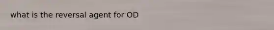 what is the reversal agent for OD