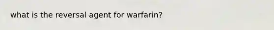 what is the reversal agent for warfarin?