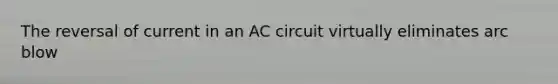 The reversal of current in an AC circuit virtually eliminates arc blow