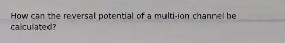 How can the reversal potential of a multi-ion channel be calculated?