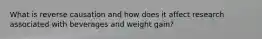 What is reverse causation and how does it affect research associated with beverages and weight gain?