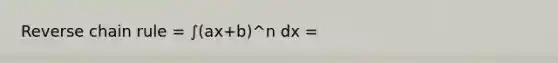 Reverse chain rule = ∫(ax+b)^n dx =