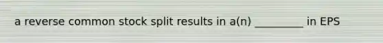 a reverse common stock split results in a(n) _________ in EPS