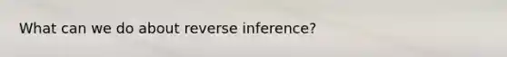 What can we do about reverse inference?