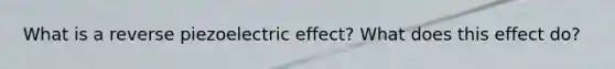 What is a reverse piezoelectric effect? What does this effect do?