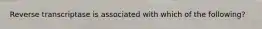 Reverse transcriptase is associated with which of the following?