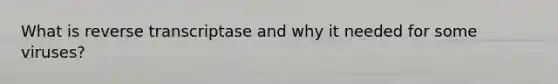 What is reverse transcriptase and why it needed for some viruses?