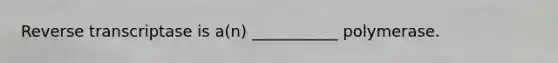 Reverse transcriptase is a(n) ___________ polymerase.