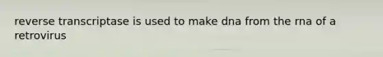 reverse transcriptase is used to make dna from the rna of a retrovirus