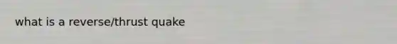 what is a reverse/thrust quake