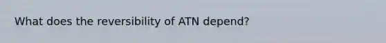 What does the reversibility of ATN depend?