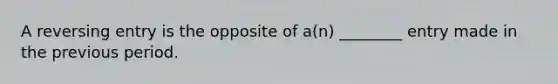 A reversing entry is the opposite of a(n) ________ entry made in the previous period.