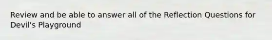 Review and be able to answer all of the Reflection Questions for Devil's Playground