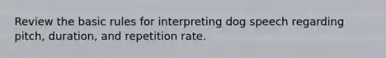 Review the basic rules for interpreting dog speech regarding pitch, duration, and repetition rate.