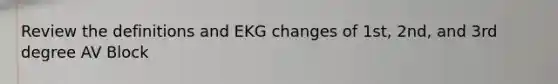 Review the definitions and EKG changes of 1st, 2nd, and 3rd degree AV Block